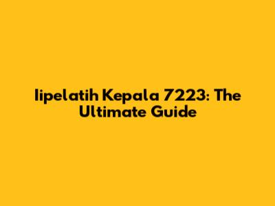 Iipelatih Kepala 7223: The Ultimate Guide