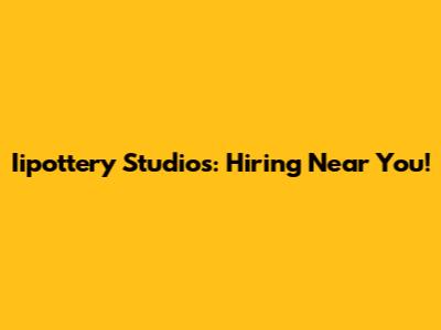 Iipottery Studios: Hiring Near You!