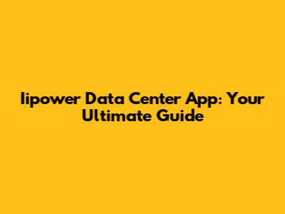 Iipower Data Center App: Your Ultimate Guide
