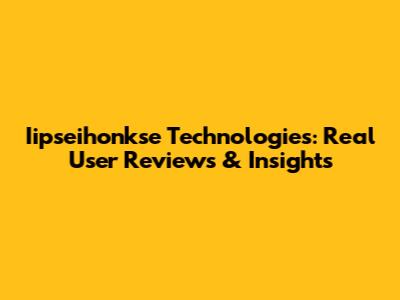 Iipseihonkse Technologies: Real User Reviews & Insights