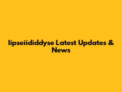 Iipseiididdyse Latest Updates & News