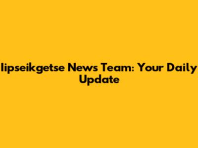 Iipseikgetse News Team: Your Daily Update