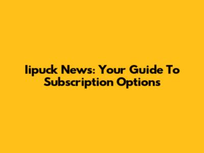 Iipuck News: Your Guide To Subscription Options