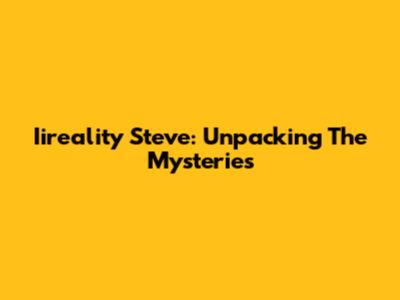 Iireality Steve: Unpacking The Mysteries
