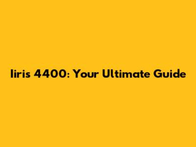 Iiris 4400: Your Ultimate Guide