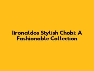 Iironaldo's Stylish Chobi: A Fashionable Collection