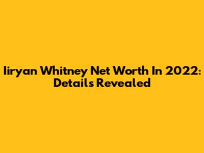 Iiryan Whitney Net Worth In 2022: Details Revealed