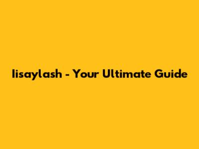 Iisaylash - Your Ultimate Guide
