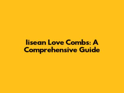Iisean Love Combs: A Comprehensive Guide