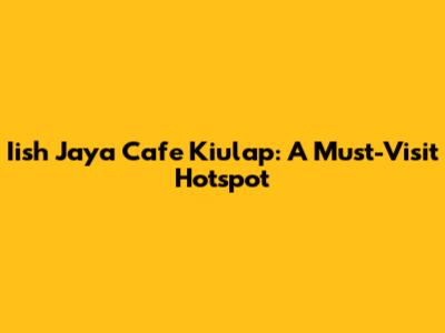 Iish Jaya Cafe Kiulap: A Must-Visit Hotspot