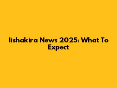 Iishakira News 2025: What To Expect