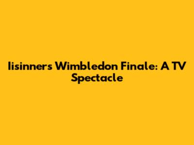 Iisinner's Wimbledon Finale: A TV Spectacle