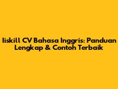 Iiskill CV Bahasa Inggris: Panduan Lengkap & Contoh Terbaik