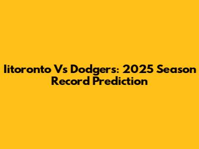 Iitoronto Vs Dodgers: 2025 Season Record Prediction