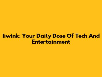 Iiwink: Your Daily Dose Of Tech And Entertainment