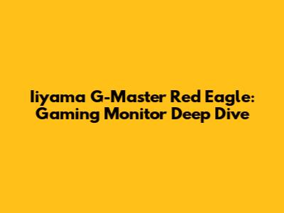 Iiyama G-Master Red Eagle: Gaming Monitor Deep Dive