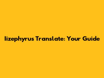 Iizephyrus Translate: Your Guide