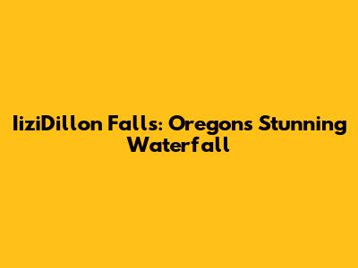 IiziDillon Falls: Oregon's Stunning Waterfall