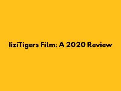 IiziTigers Film: A 2020 Review