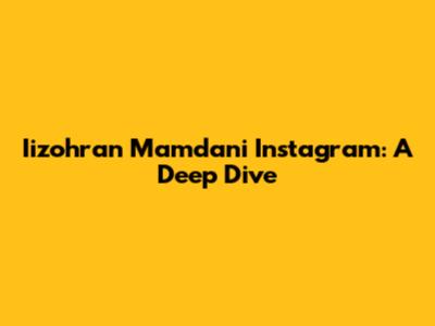 Iizohran Mamdani Instagram: A Deep Dive