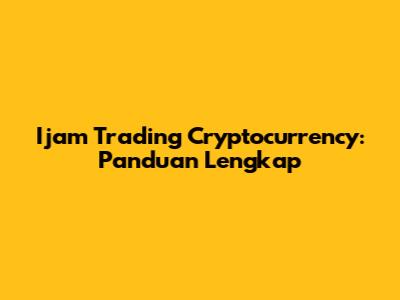 Ijam Trading Cryptocurrency: Panduan Lengkap