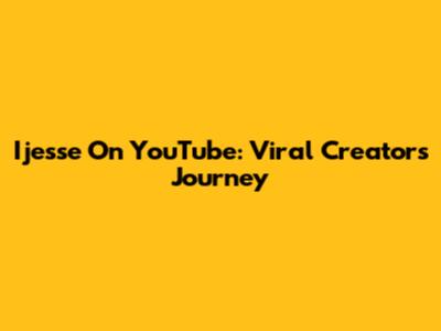 Ijesse On YouTube: Viral Creator's Journey