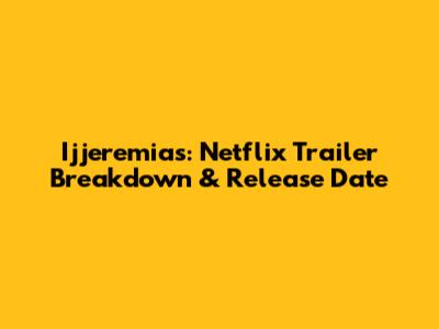 Ijjeremias: Netflix Trailer Breakdown & Release Date