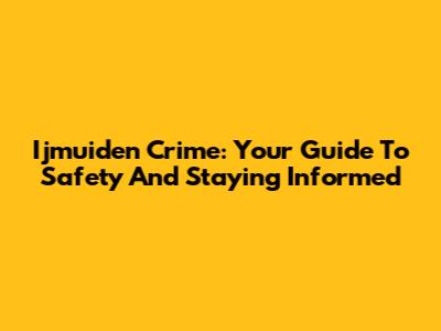 Ijmuiden Crime: Your Guide To Safety And Staying Informed