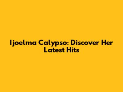 Ijoelma Calypso: Discover Her Latest Hits