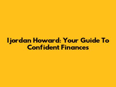 Ijordan Howard: Your Guide To Confident Finances