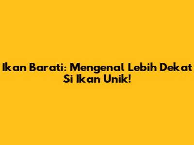 Ikan Barati: Mengenal Lebih Dekat Si Ikan Unik!