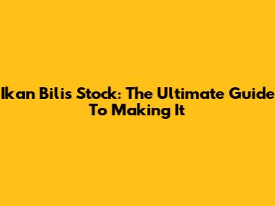 Ikan Bilis Stock: The Ultimate Guide To Making It