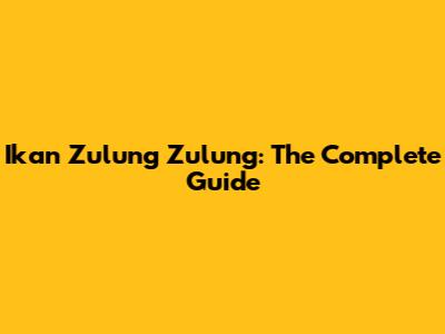 Ikan Zulung Zulung: The Complete Guide