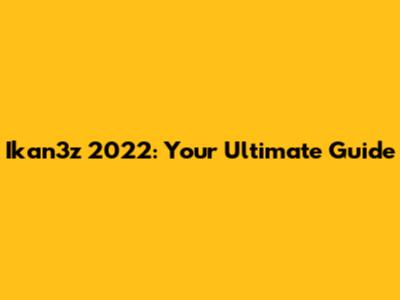Ikan3z 2022: Your Ultimate Guide