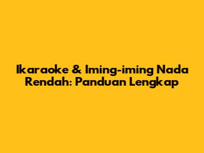 Ikaraoke & Iming-iming Nada Rendah: Panduan Lengkap