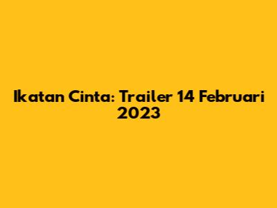 Ikatan Cinta: Trailer 14 Februari 2023