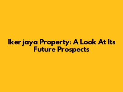 Ikerjaya Property: A Look At Its Future Prospects