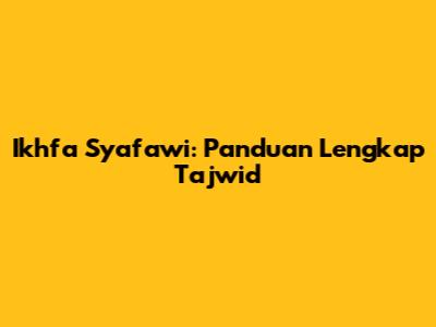Ikhfa Syafawi: Panduan Lengkap Tajwid
