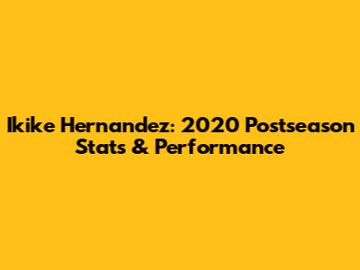 Ikike Hernandez: 2020 Postseason Stats & Performance