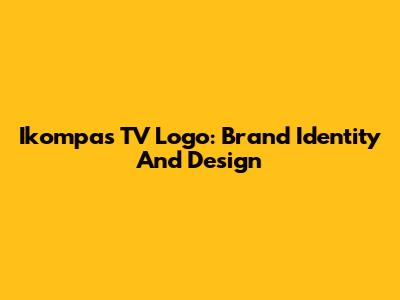 Ikompas TV Logo: Brand Identity And Design