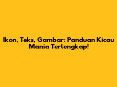 Ikon, Teks, Gambar: Panduan Kicau Mania Terlengkap!