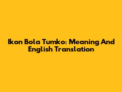 Ikon Bola Tumko: Meaning And English Translation