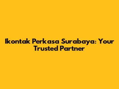 Ikontak Perkasa Surabaya: Your Trusted Partner