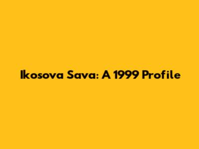 Ikosova Sava: A 1999 Profile