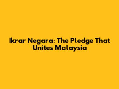 Ikrar Negara: The Pledge That Unites Malaysia