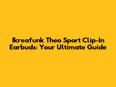 Ikreafunk Theo Sport Clip-In Earbuds: Your Ultimate Guide
