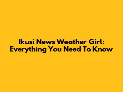Ikusi News Weather Girl: Everything You Need To Know