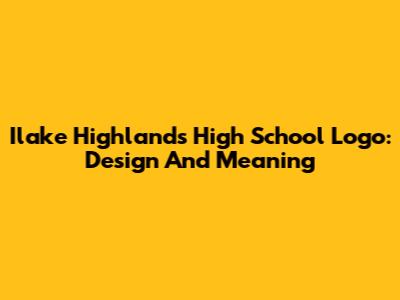 Ilake Highlands High School Logo: Design And Meaning