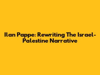 Ilan Pappe: Rewriting The Israel-Palestine Narrative