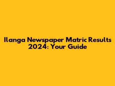 Ilanga Newspaper Matric Results 2024: Your Guide